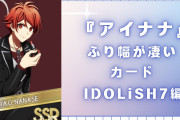 【IDOLiSH7編】『アイナナ』ふり幅が凄いカードはギャップ萌えの宝庫！意外な表情に心を撃ち抜かれる