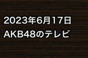 2023年6月17日のAKB48関連のテレビ