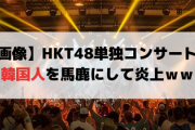 【画像】HKT48単独コンサートで韓国人を馬鹿にして炎上ｗｗ