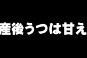 「産後うつは甘え」と断言したインターネットユーザーさんに産婦人科医が反論　医師「医療介入が必要です」