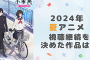 【2024年夏アニメ】視聴継続を決めた・見ておもしろかった作品は？【アンケート】