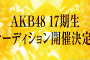 AKB48 17期生オーディション開催決定！