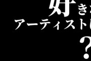 「好きなアーティストは？」っていう質問