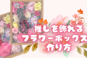 推しを飾れるフラワーボックスの作り方！材料は全て100均&誰でも簡単に作成可能