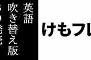 アニメ『けものフレンズ』英語吹き替え版BDが発売予定日の1ヶ月前に発売する