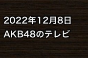 2022年12月8日のAKB48関連のテレビ
