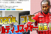 ◆Ｊ小ネタ◆浦和さんにようやく朗報！？2020年ついに帰りたくないマルティノスイヤー到来？