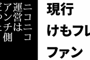 現行けものフレンズファン「ニコニコ運営はわりとアンチ側だった」