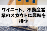 ワイニート、不動産営業のスカウトに興味を持つ