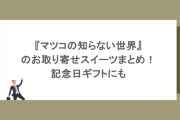 『マツコの知らない世界』のお取り寄せスイーツまとめ！記念日ギフトにも