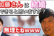 加藤純一「高学歴です、イケメンです、話が面白いです、高身長です、高収入です」←結婚できない理由