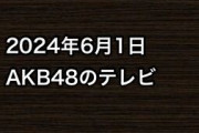 2024年6月1日のAKB48関連のテレビ