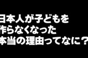 日本人が子ども作らなくなった本当の理由ってなに？