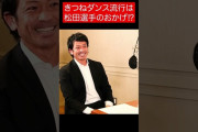 松田宣浩「きつねダンスが流行ったのは俺のおかげ」
