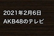 2021年2月6日のAKB48関連のテレビ