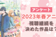 【2023年春アニメ】視聴継続を決めた・見ておもしろかった作品は？【アンケート】