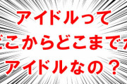 アイドルって結局なんなんだよ？歌も踊りもいらねぇのかよ