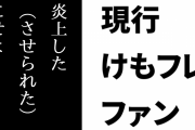 現行けものフレンズファン「重要なのは炎上した（させられた）にせよ持続していくことこそ大事ってこと」