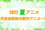 2022年夏アニメ　7月放送の新作アニメ一覧