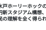 【悲報】Jリーグ水戸ホーリーホックの200億円新スタジアム構想、市長「市民の理解を全く得られない」←これｗｗｗ