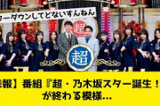 【悲報】番組『超・乃木坂スター誕生！』が終わる模様