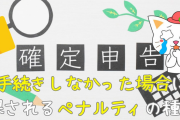 確定申告手続きをしなかった場合に課されるペナルティの種類とは　#確定申告ボイコット