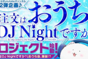 ごちうさ公式チャンネル第2弾企画「ご注文はおうちでDJ Nightですか？」プロジェクトが始動！