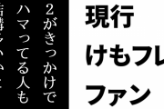 現行けものフレンズファン「けもフレ２がキッカケで現行けもフレにハマってる人も結構多いんじゃないかと思う」