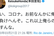 ケイスケホンダ「おい、コロナ。お前なんかに俺らは負けへんぞ。これ以上俺らの邪魔すんな」