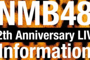 【NMB48】「12thAnniversaryLIVE」inグランキューブ大阪、今年は4日5公演！さらに…「ここにだって天使はいる」公演&「アンダーLIVE」も開催決定！