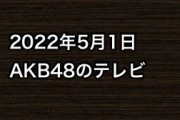 2022年5月1日のAKB48関連のテレビ