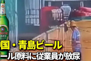 【中国】青島ビール原料に工場従業員が放尿か、動画拡散受け捜査開始　男性従業員が倉庫でコンテナによじ登り中身に向けて放尿