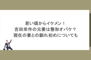 若い頃からイケメン！吉田栄作の元妻は整形オバケ？現在の妻との馴れ初めについても