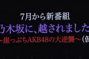 AKB48新番組『乃木坂に、越されました。』の放送が決定！自虐ネタに走ったなｗｗｗ