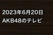2023年6月20日のAKB48関連のテレビ