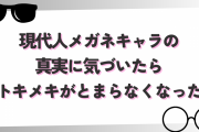 現代人メガネキャラの真実に気づいたらトキメキがとまらない…「最高の視点ですね！」