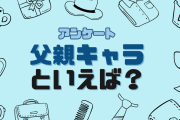 父親キャラといえば？【アンケート】