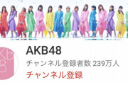 【YouTubeチャンネル登録者数】AKB48・239万人 乃木坂46・116万人 SKE・28万人 NMB・41万人 HKT・22万人 NGT・8万人 STU 5万人