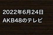 2022年6月24日のAKB48関連のテレビ