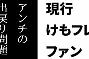 現行けものフレンズファン「アンチの出戻り問題について」