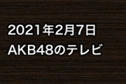 2021年2月7日のAKB48関連のテレビ