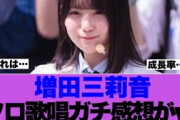 【衝撃】増田三莉音さんソロ歌唱を披露でオタクの感想が…