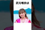 【アイドル】武元唯衣厳選エピソード5選