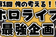 第1回　俺の考えるホロライブ最強企画、始まります