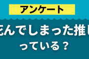 【ネタバレ注意】死んでしまった推しっている？【アンケート】