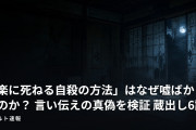 「楽に死ねる自殺の方法」はなぜ嘘ばかりなのか？ 言い伝えの真偽を検証 蔵出し6話