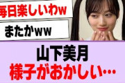 山下美月、様子がおかしい…【乃木坂46・乃木坂工事中・山下美月】