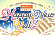 『THE IDOLM@STER CINDERELLA GIRLS Broadcast & LIVE Happy New Yell !!!』1日目感想