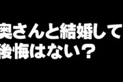 みなさんは今の奥さんと結婚したことに後悔はないですか？
