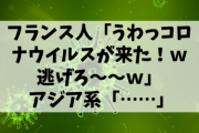 【悲報】フランス人「うわっコロナウイルスが来た！ｗ逃げろ～～ｗ」 アジア系「……」